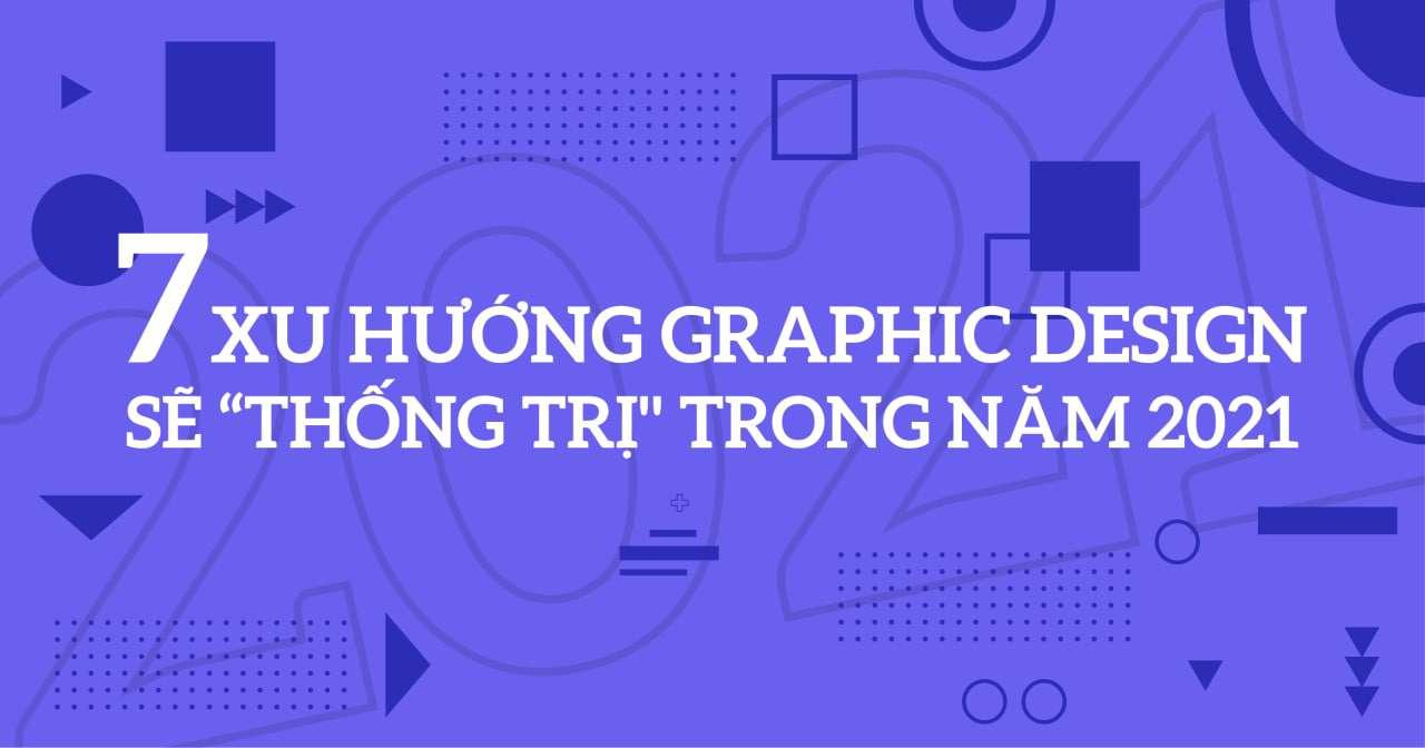 [Infographic] 7 xu hướng graphic design sẽ "thống trị" trong năm 2021