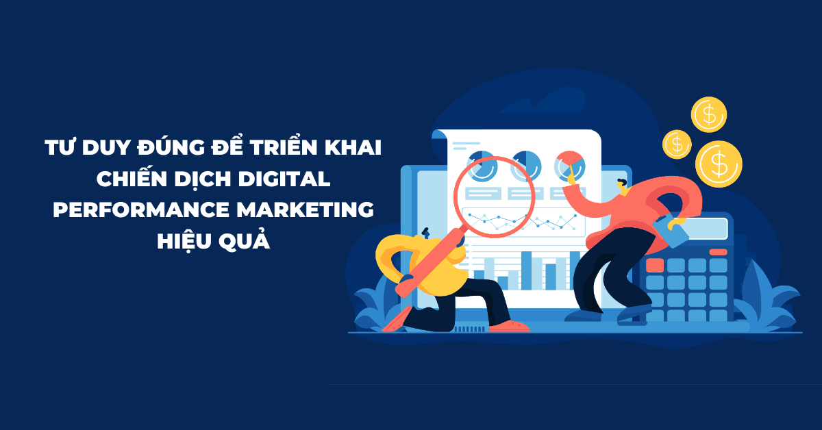 Tư duy đúng để triển khai chiến dịch digital performance marketing hiệu quả