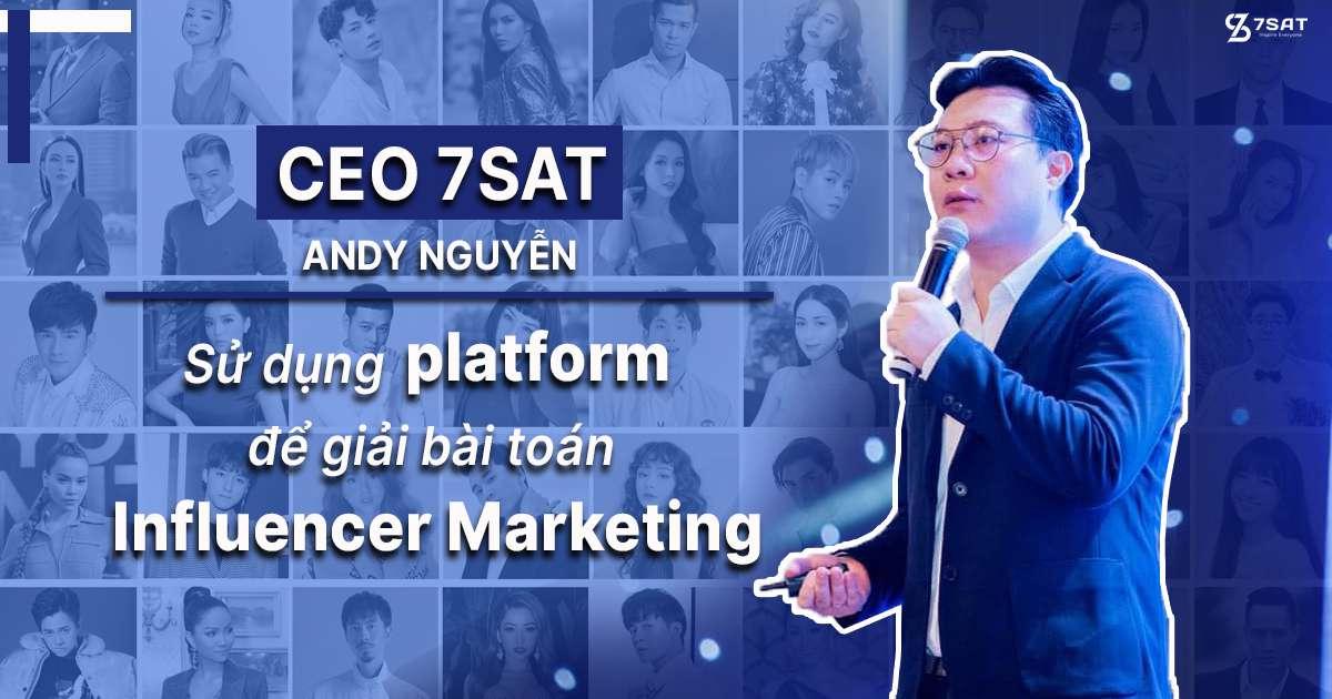 CEO 7SAT: Sử dụng platform để giải “bài toán” Influencer Marketing