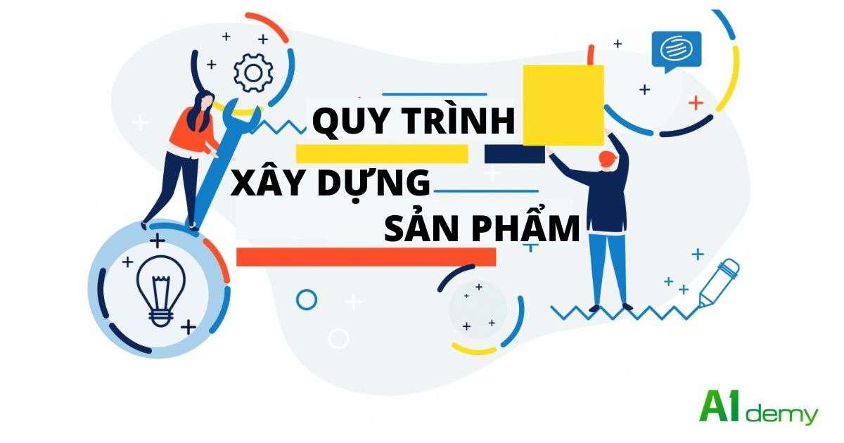 Quy trình để xây dựng một sản phẩm từ A đến Z