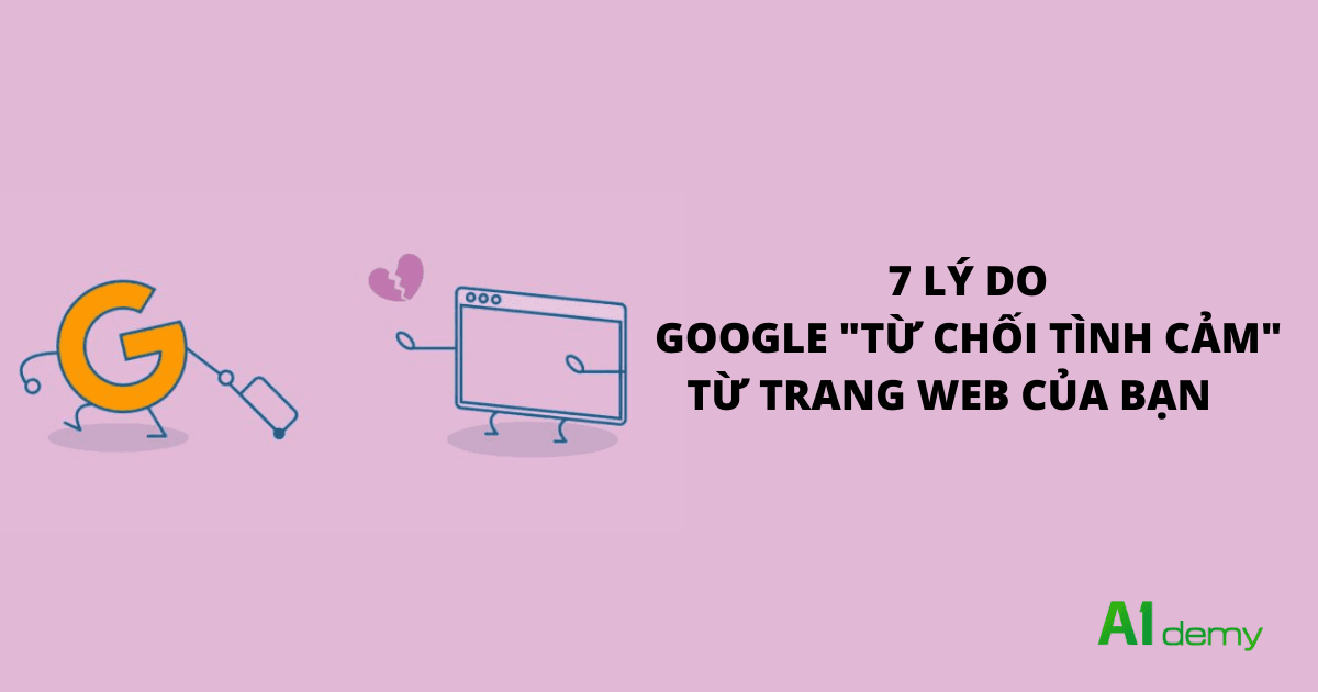 7 Lý do khiến Google “Từ Chối Tình Cảm” từ Trang Web Của Bạn