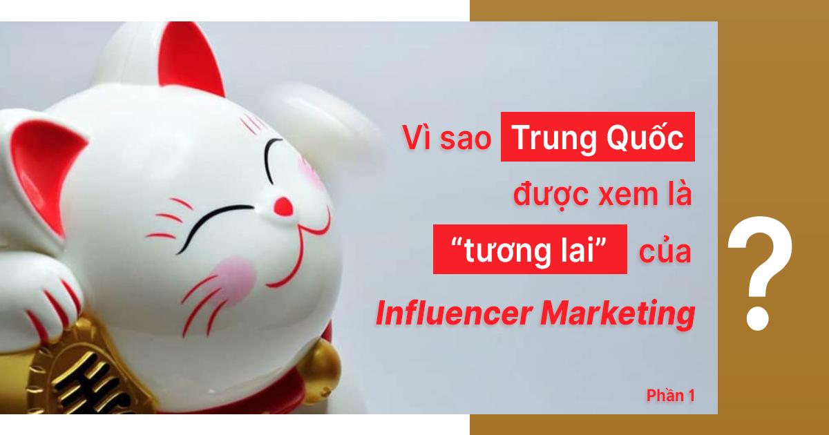 Vì sao Trung Quốc được xem là “tương lai” của Influencer Marketing? (Phần 1)