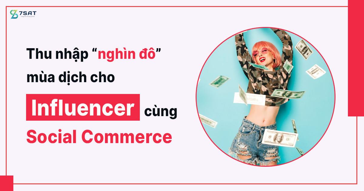 Thu nhập “nghìn đô” mùa dịch cho Influencer cùng Social Commerce