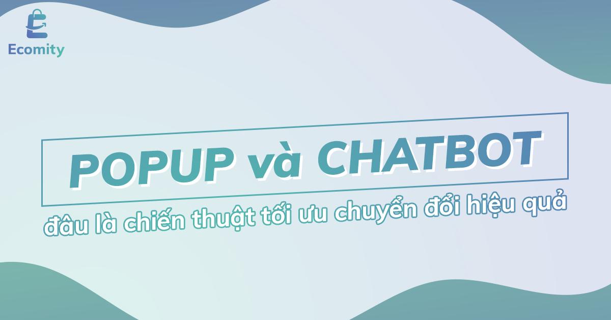 Chiến thuật tối ưu chuyển đổi hiệu quả: Popup và Chatbot