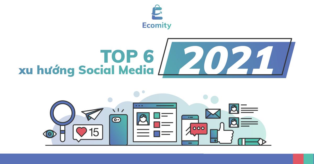 Top 6 xu hướng xu hướng Social Media 2021 