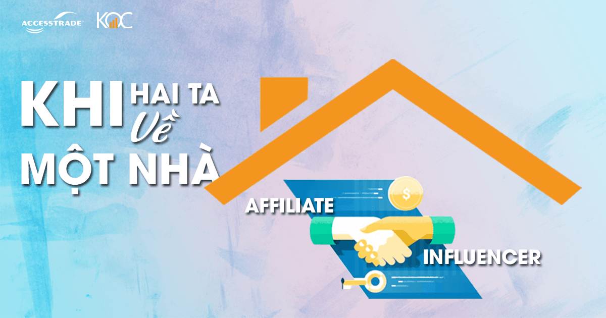 Khi Influencer x Affiliate Marketing “về một nhà”