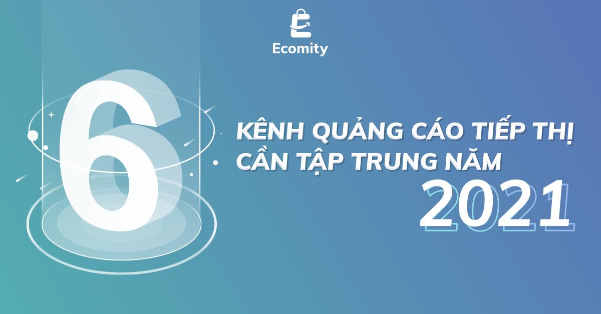 6 kênh quảng cáo tiếp thị cần tập trung năm 2021