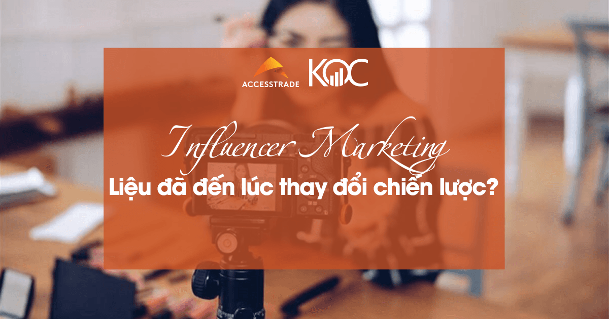 Influencer Marketing: Liệu đã đến lúc thay đổi chiến lược?