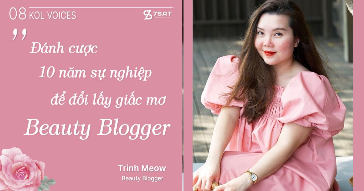 KOL Voices #8 - Trinh Meow: “Đánh cược 10 năm sự nghiệp để đối lấy giấc mơ Beauty Blogger”