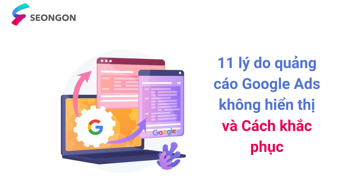 11 lý do quảng cáo Google Ads không hiển thị & Cách khắc phục.