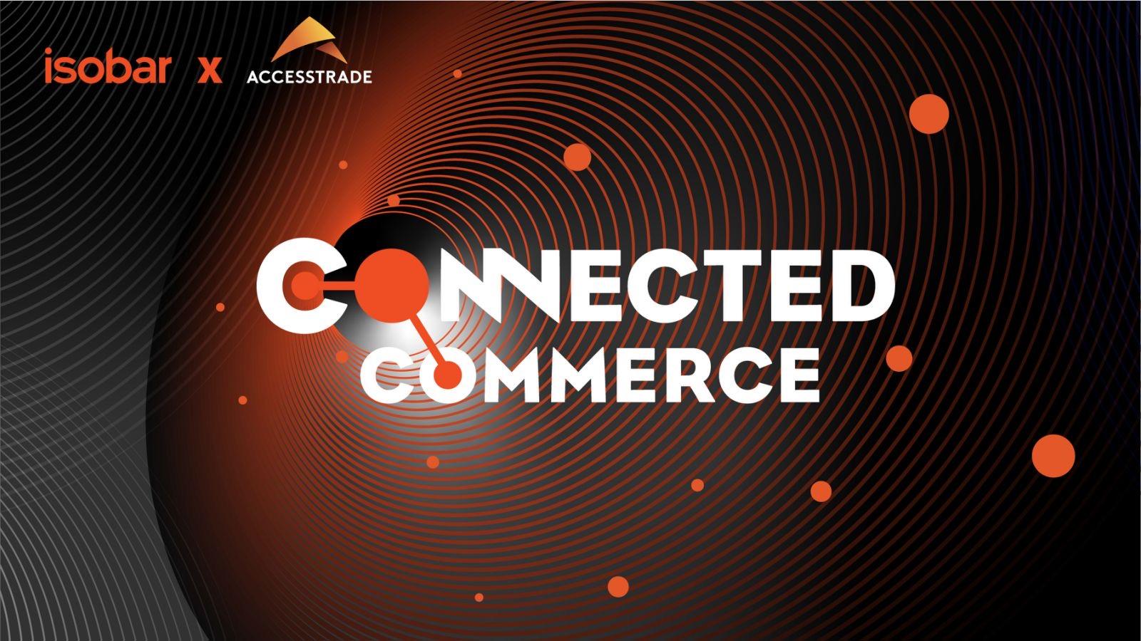Hội thảo Connected Commerce: Kết nối trực tiếp chiến dịch xây dựng thương hiệu (Branding) với hoạt động bán hàng (Commerce)