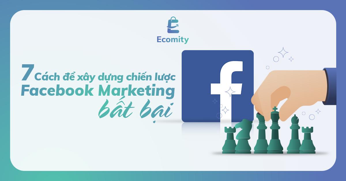 7 Cách để xây dựng chiến lược Facebook Marketing bất bại 