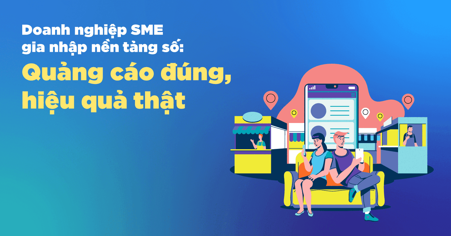 Doanh nghiệp SME gia nhập nền tảng số: Quảng cáo đúng, hiệu quả thật