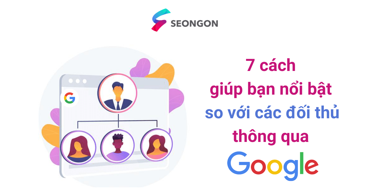 7 cách giúp bạn nổi bật so với các đối thủ thông qua Google