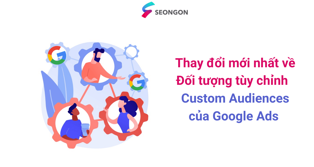 Thay đổi mới nhất về Đối tượng tùy chỉnh - Custom Audiences của Google Ads