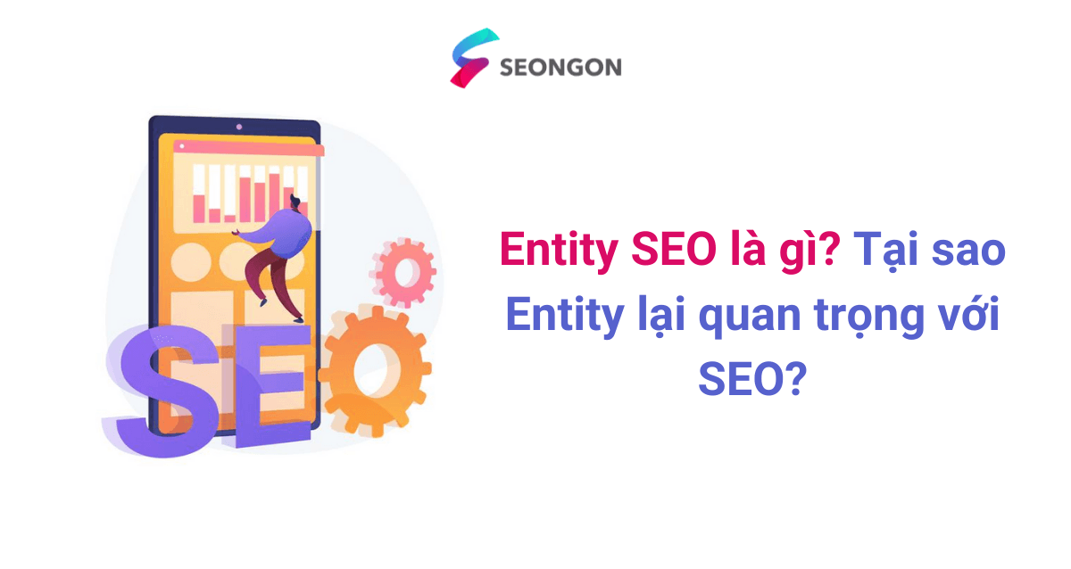 Entity SEO là gì? Tại sao Entity lại quan trọng với SEO?