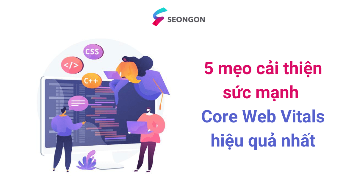 5 mẹo cải thiện sức mạnh Core Web Vitals hiệu quả nhất