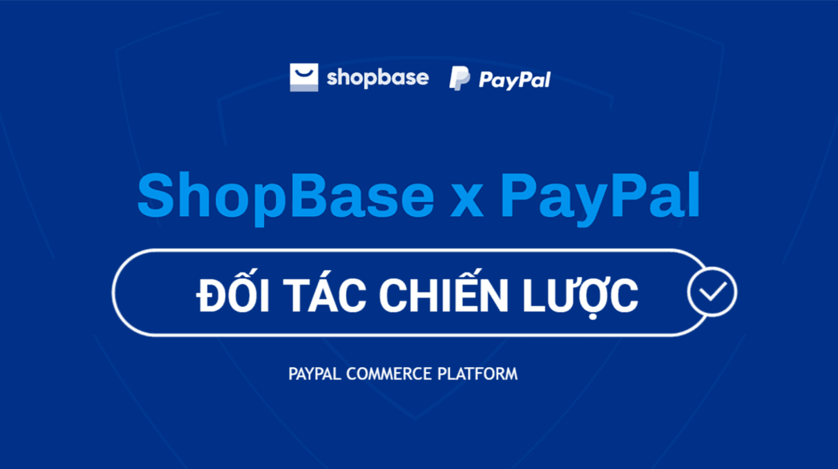 ShopBase chính thức trở thành nền tảng TMĐT đầu tiên tại Việt Nam tham gia chương trình PayPal Commerce Platform
