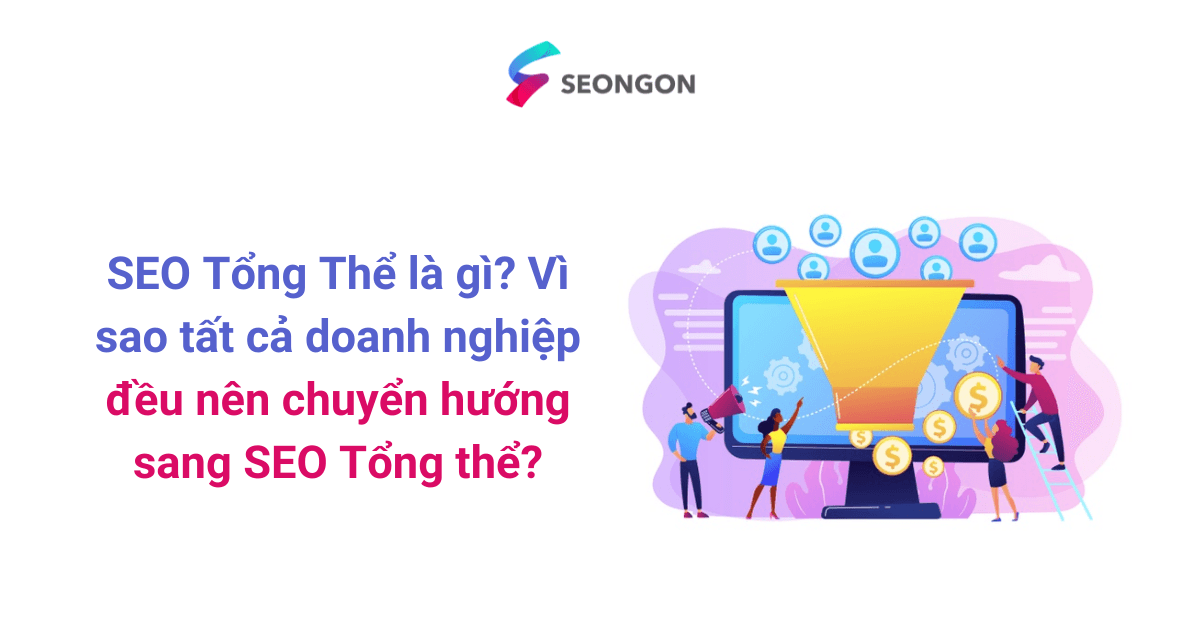 SEO Tổng Thể là gì? Vì sao tất cả doanh nghiệp đều nên chuyển hướng sang SEO Tổng thể?