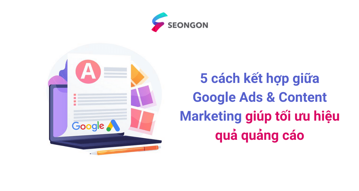 5 cách kết hợp giữa Google Ads & Content Marketing giúp tối ưu hiệu quả quảng cáo