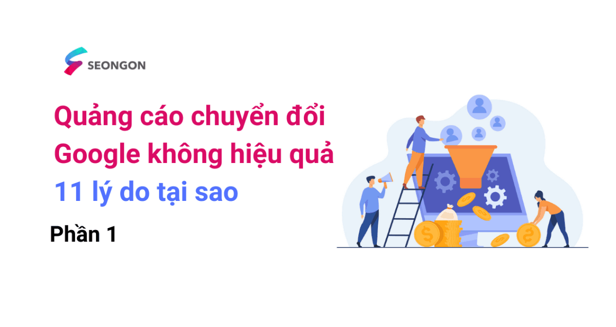 11 lý do quảng cáo chuyển đổi Google Ads không hiệu quả- Phần 1
