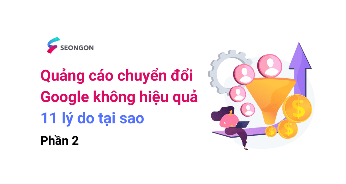 11 lý do quảng cáo chuyển đổi Google Ads không hiệu quả - Phần 2 