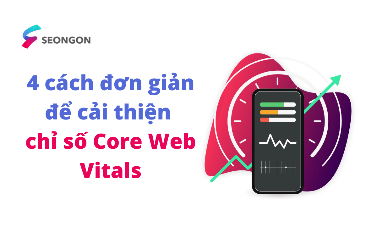 4 cách đơn giản để tối ưu chỉ số Core Web Vitals