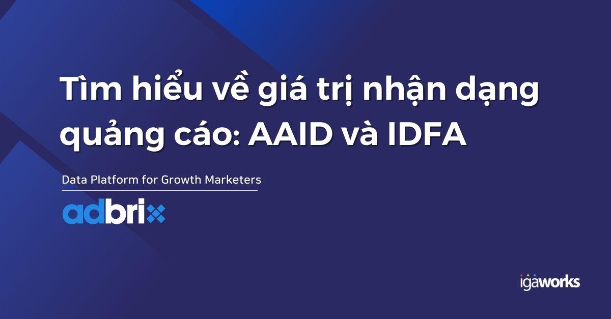Tìm hiểu về Advertising ID và vai trò của AAID & IDFA trong Mobile Marketing