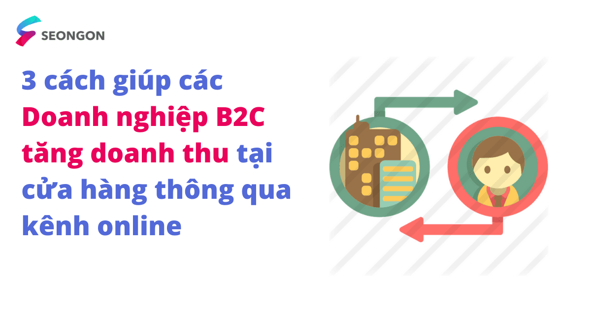 3 cách giúp các Doanh nghiệp B2C gia tăng doanh thu tại cửa hàng thông qua kênh online 