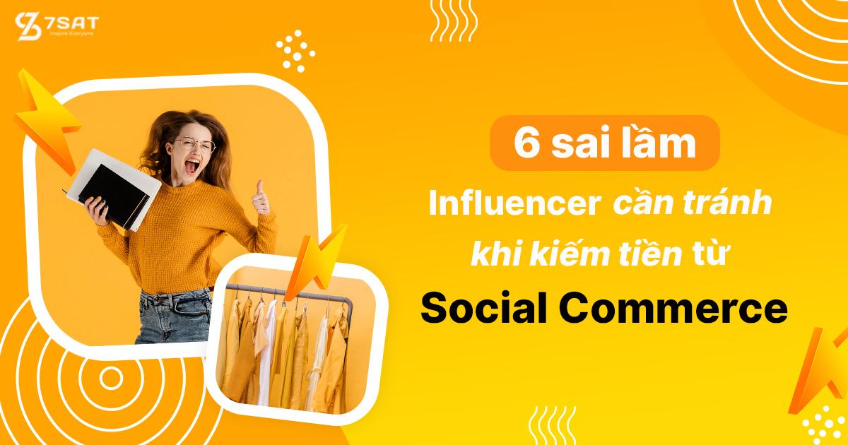 6 sai lầm Influencer cần tránh khi kiếm tiền từ Social Commerce