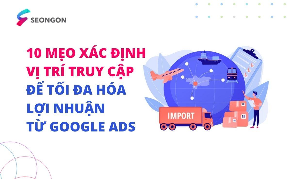 10 mẹo nhắm mục tiêu theo vị trí địa lý trong Google Ads để tối đa hóa lợi nhuận