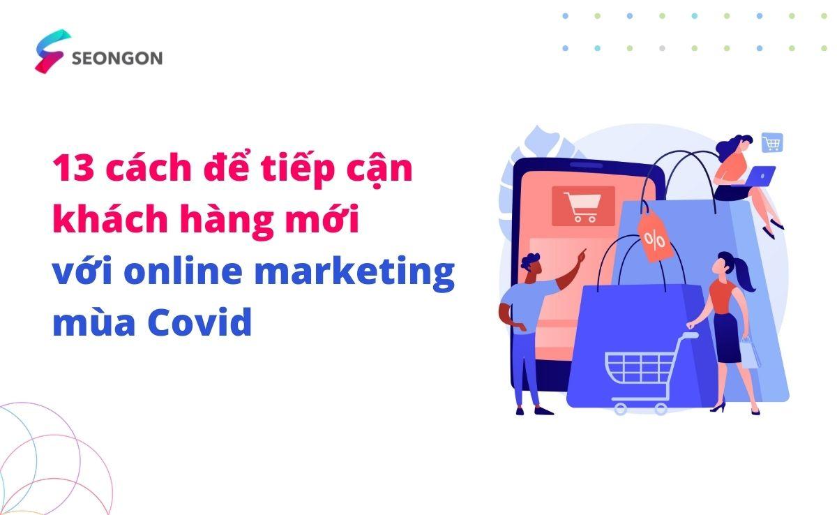 13 cách để tiếp cận khách hàng mới với online marketing mùa Covid 
