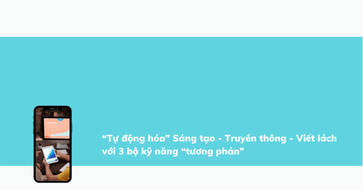 “Tự động hóa” Sáng tạo - Truyền thông - Viết lách với 3 bộ kỹ năng “tương phản”