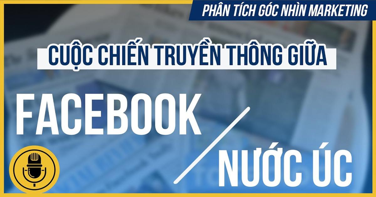 Phân tích góc nhìn Marketing Cuộc chiến truyền thông giữa Facebook và nước Úc 