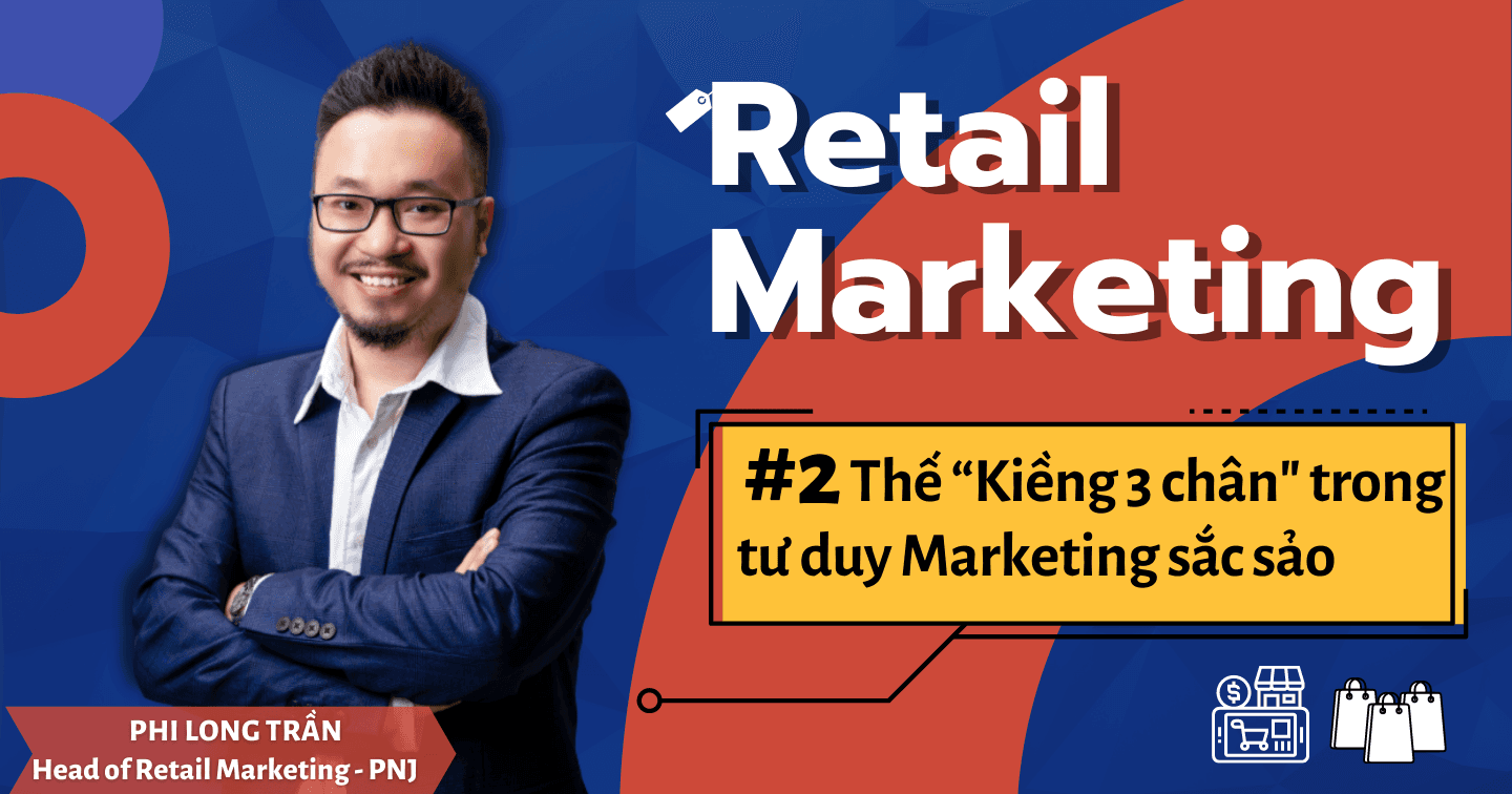 Retail Marketing #2: Thế “Kiềng 3 chân” trong tư duy Marketing sắc sảo