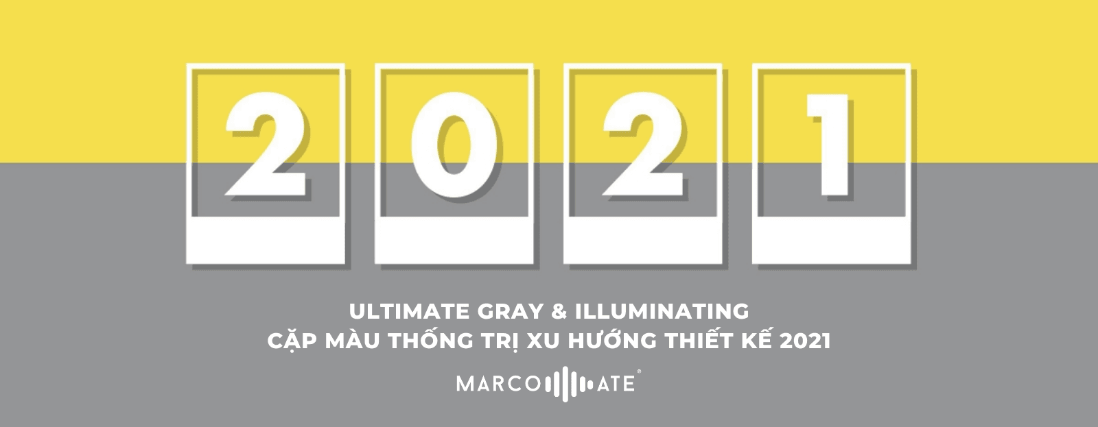 Ultimate Gray & Illuminating: Cặp màu "thống trị" thiết kế 2021