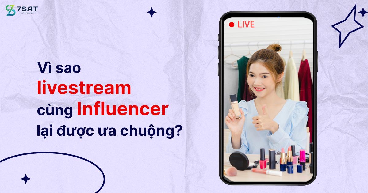 Vì sao livestream cùng Influencer lại được ưa chuộng?