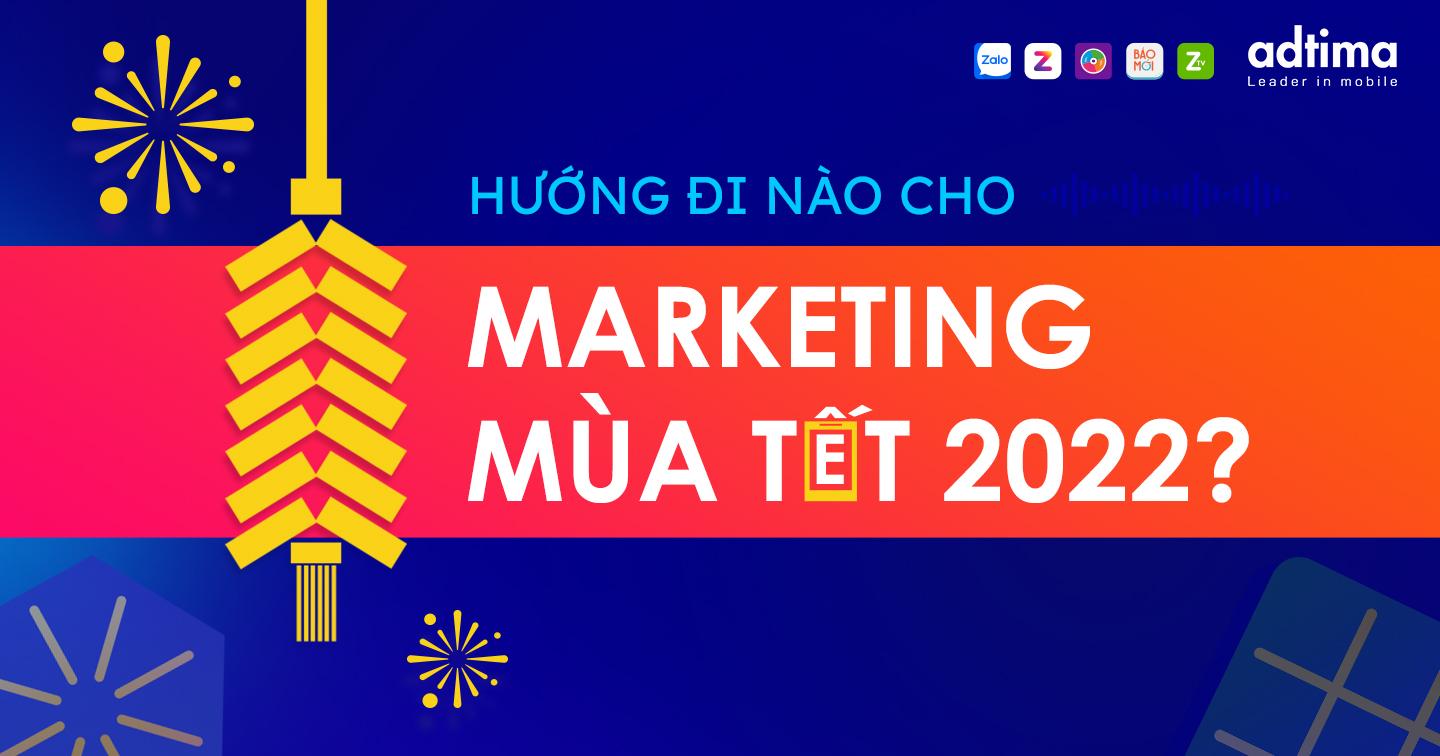 Hướng đi nào cho Marketing mùa Tết 2022?