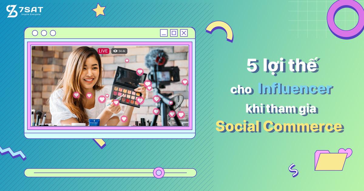 5 lợi thế cho Influencer khi tham gia Social Commerce