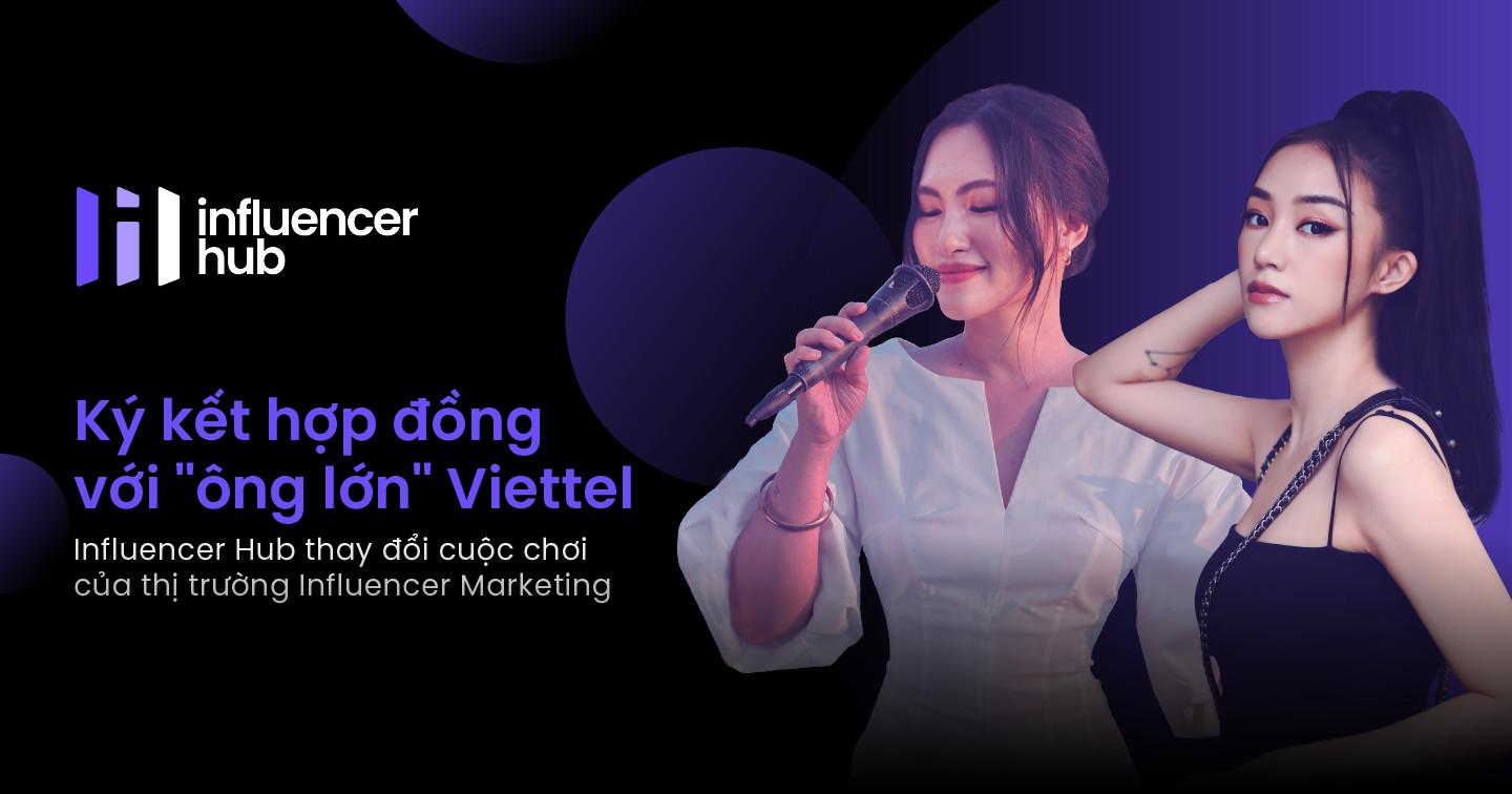  Ký kết hợp đồng với “ông lớn” Viettel, Influencer Hub thay đổi cuộc chơi của thị trường Influencer Marketing