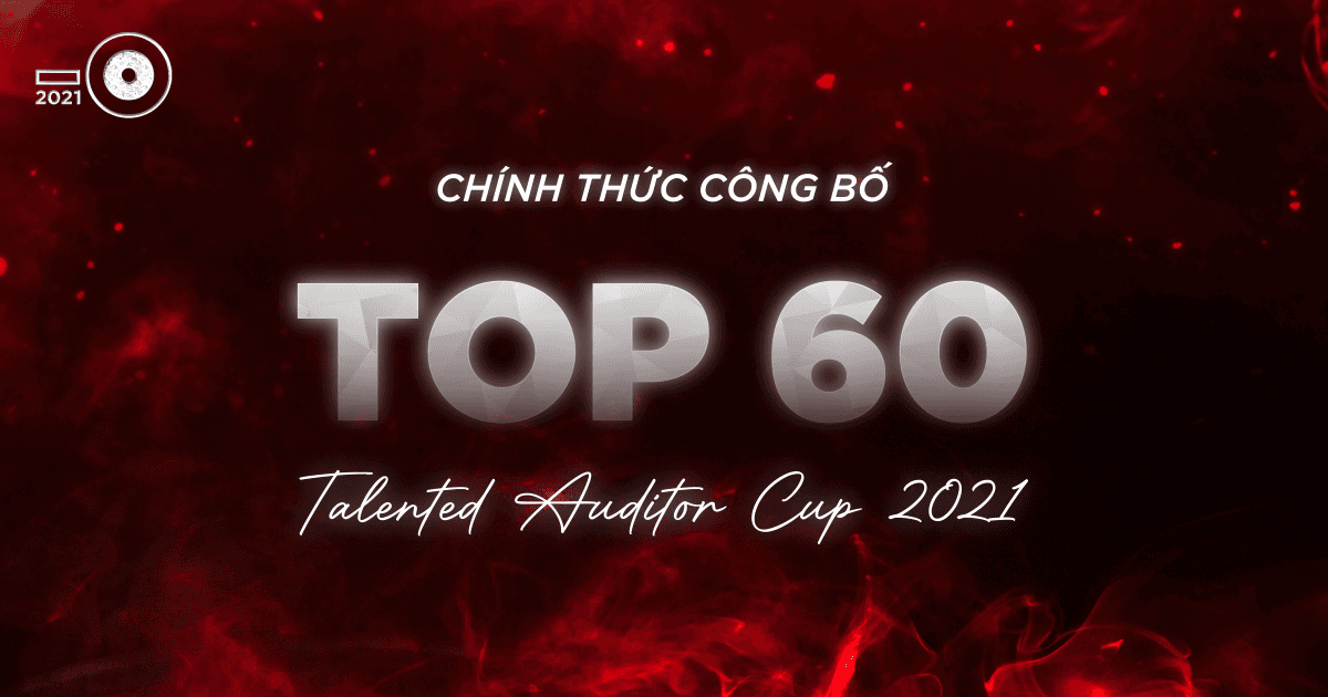 📢📢 [HOT NEWS]: Công bố TOP 60 thí sinh chính thức bước vào Vòng 2 Kiểm Toán Viên Tài Năng 2021