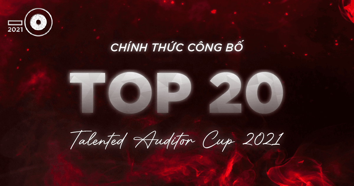 💥💥 [HOT NEWS]: TOP 20 Kiểm toán viên tài năng 2021 chính thức lộ diện - Tiếp tục tranh tài tại Đấu trường tri thức