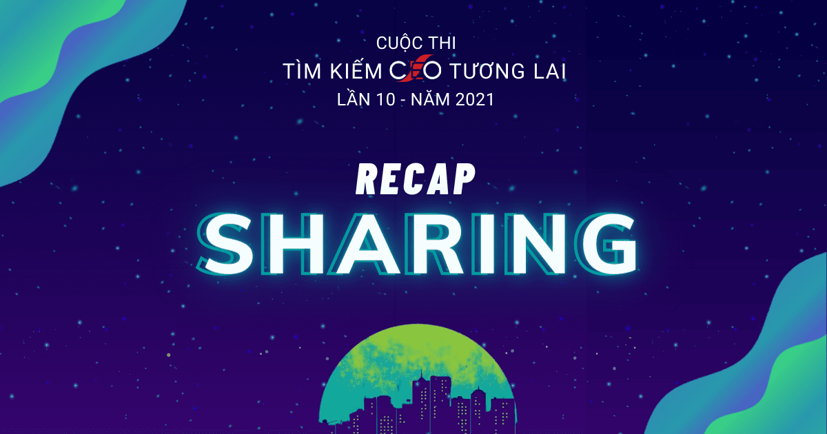 Recap Buổi Sharing Top 4 Thí sinh Cuộc Thi “Tìm kiếm CEO tương lai" lần 10 - năm 2021