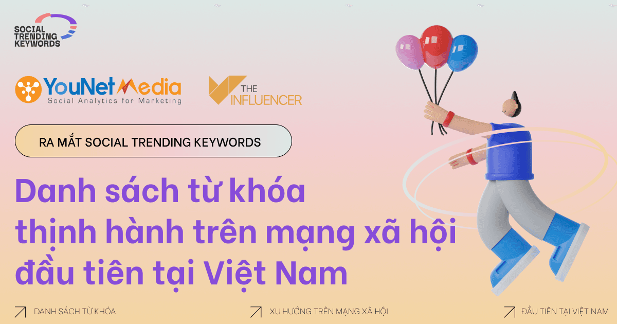 The Influencer cùng YouNet Media ra mắt Social Trending Keywords - Danh sách từ khóa thịnh hành trên mạng xã hội đầu tiên tại Việt Nam 