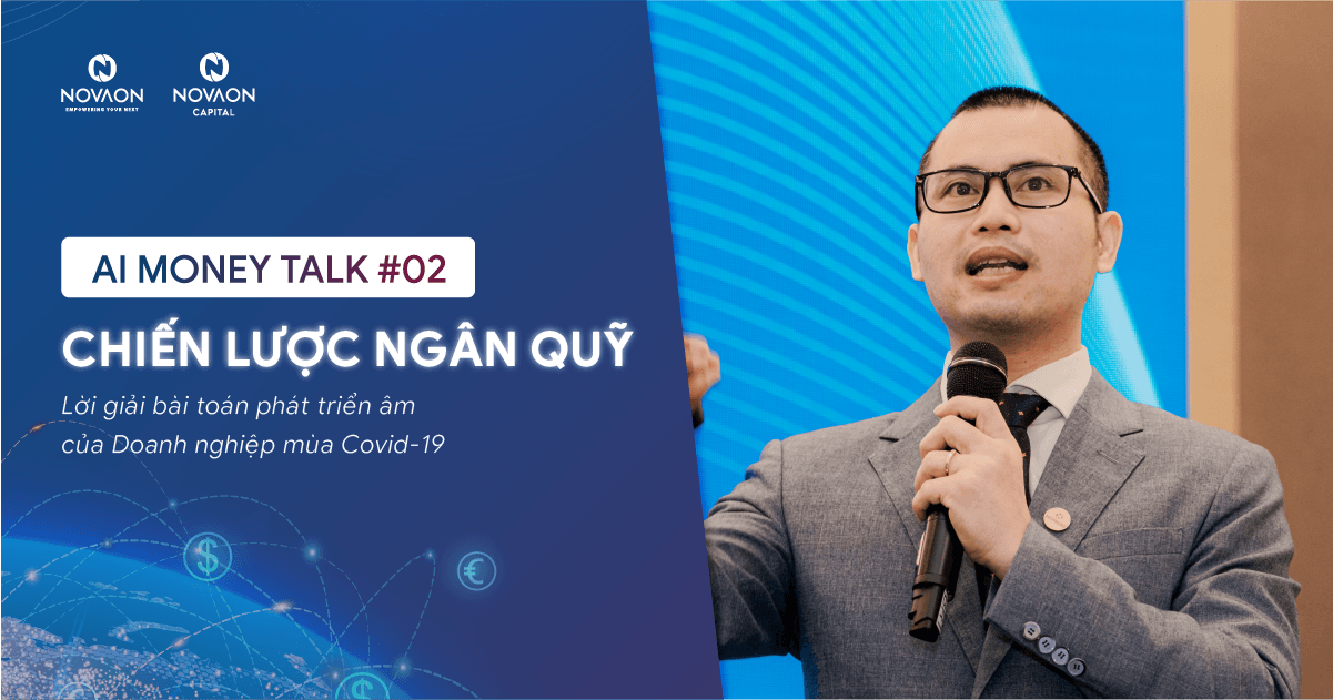 Nghiệp vụ ngân quỹ & Lợi nhuận tài chính: Lời giải tích cực cho bài toán phát triển âm của doanh nghiệp thời Covid-19
