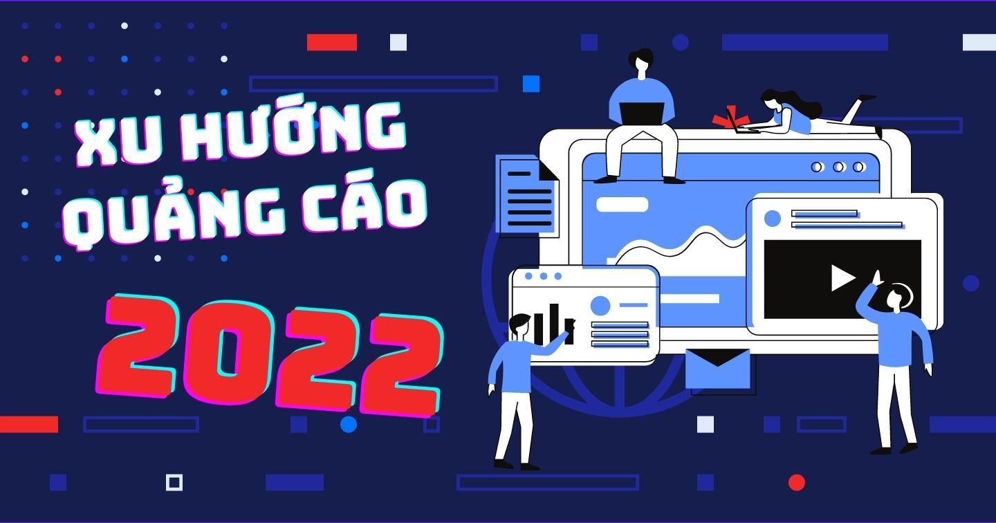 Xu hướng quảng cáo năm 2022: 7 loại hình mà marketer không thể bỏ qua
