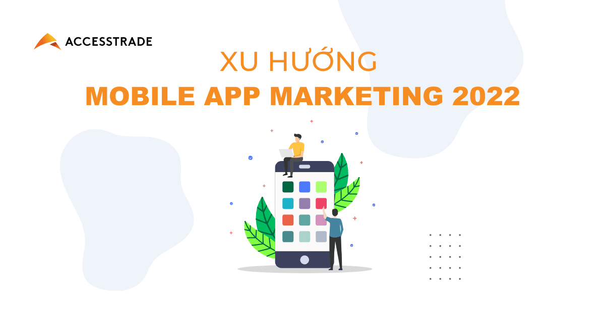 Xu hướng phát triển Mobile App Marketing nào sẽ lên ngôi năm 2022