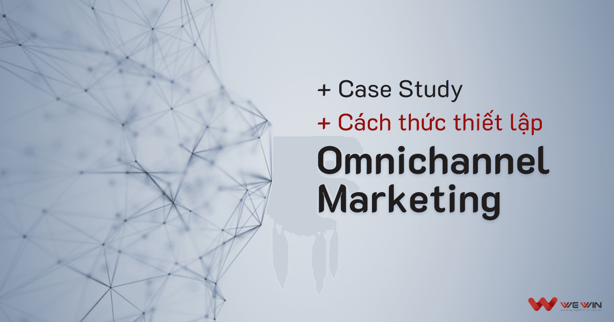 Case study và cách thức thiết lập Omnichannel Marketing
