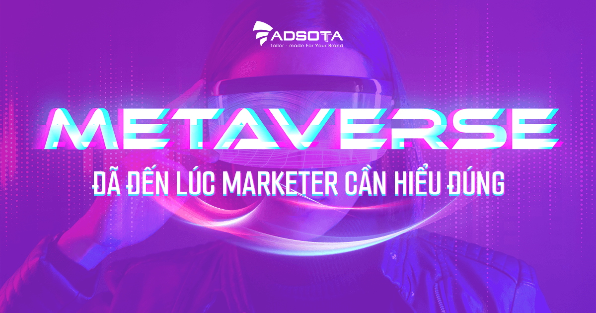 Metaverse: Đã đến lúc Marketer cần hiểu đúng