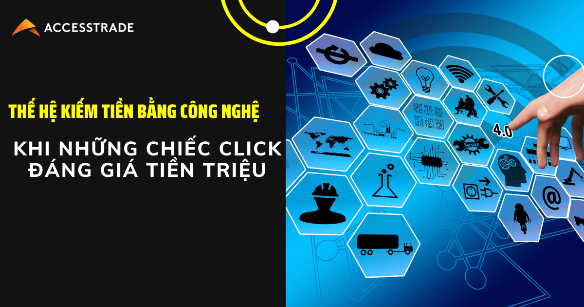 Thế hệ kiếm tiền bằng công nghệ: Khi những chiếc click đáng giá tiền triệu